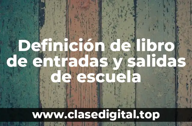 Definición de libro de entradas y salidas de escuela