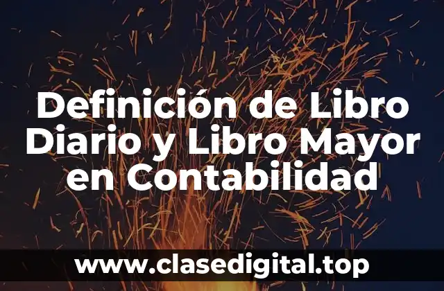 Definición de Libro Diario y Libro Mayor en Contabilidad