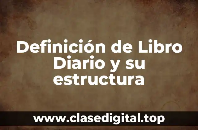 Definición de Libro Diario y su estructura
