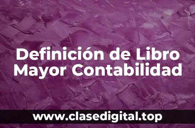 Definición de Libro Mayor Contabilidad
