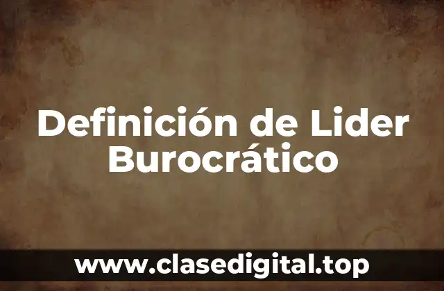 Definición de Lider Burocrático