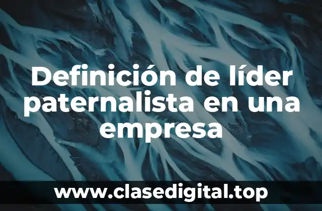 Ejemplos de líder paternalista en una empresa