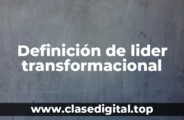 📗 Definición técnica de lider transformacional