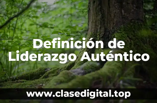 Definición de Liderazgo Auténtico