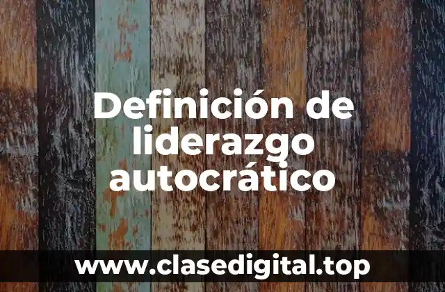 📗 Definición técnica de liderazgo autocrático