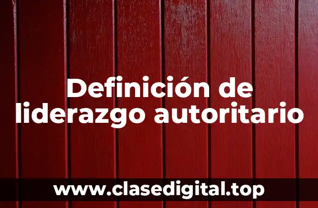 Definición de liderazgo autoritario