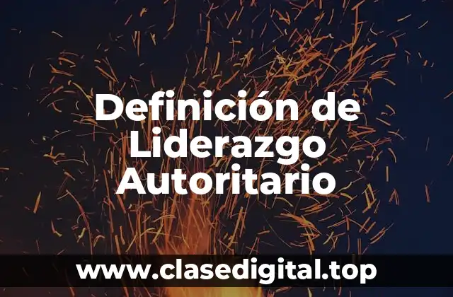 📗 Definición Técnica de Liderazgo Autoritario