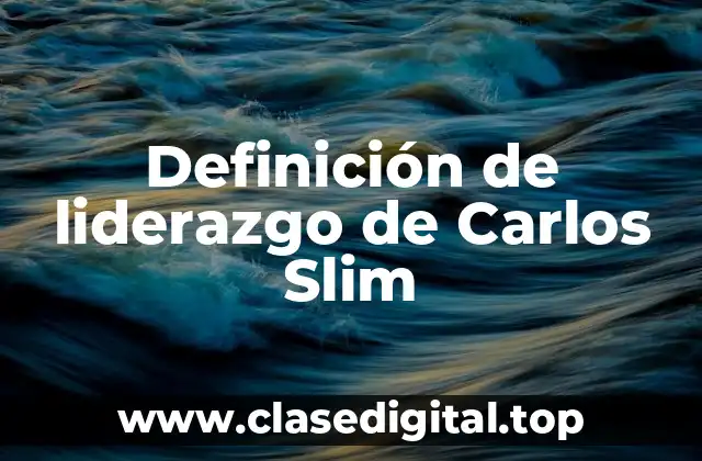 Definición de liderazgo de Carlos Slim
