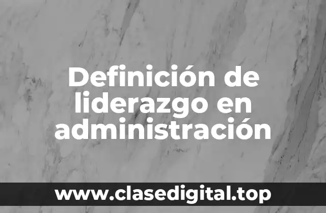 Definición de liderazgo en administración