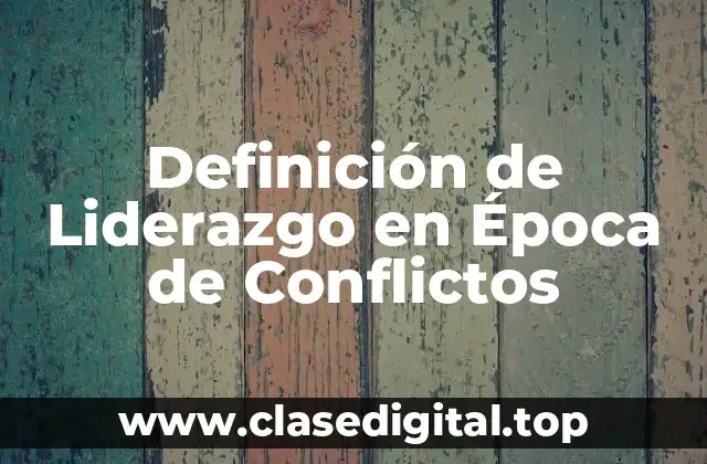 Definición de Liderazgo en Época de Conflictos