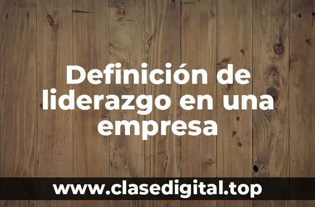 Definición de liderazgo en una empresa