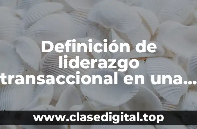 Definición de liderazgo transaccional en una empresa