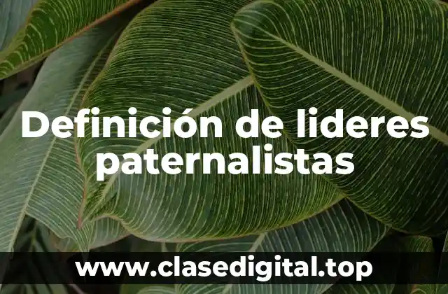 Ejemplos de líderes paternalistas