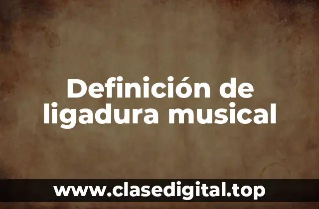 Definición de ligadura musical