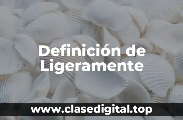 Definición de Ligeramente