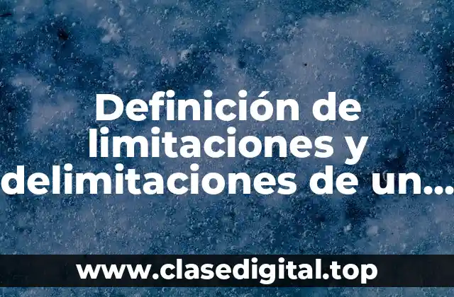 Definición de limitaciones y delimitaciones de un proyecto de investigación