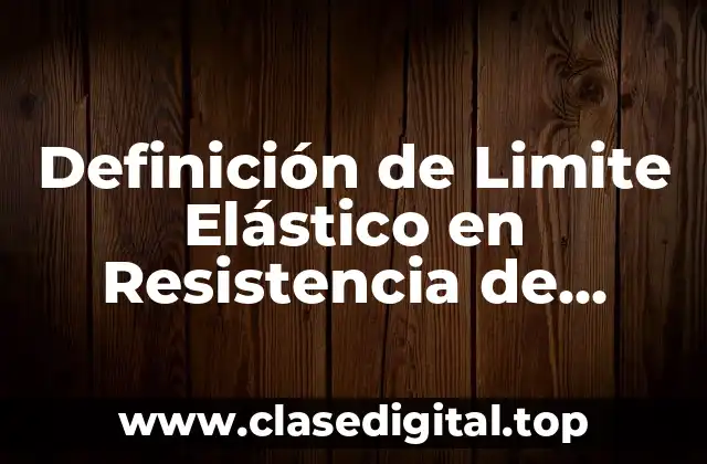 Definición de Limite Elástico en Resistencia de Materiales