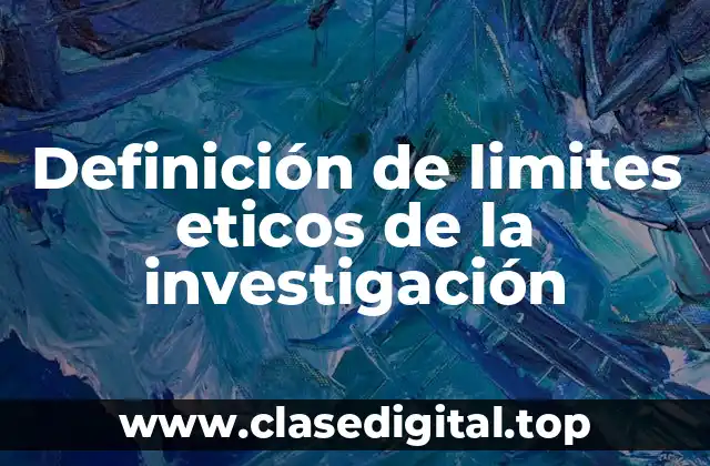 Definición de limites eticos de la investigación