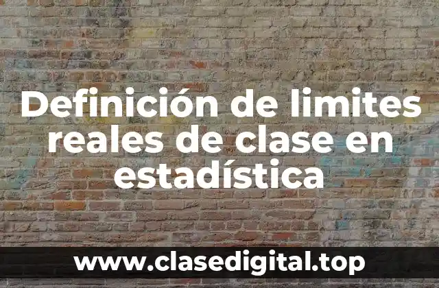 Definición de limites reales de clase en estadística