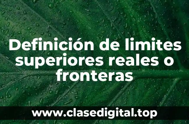 Definición de limites superiores reales o fronteras