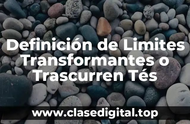 Definición de Limites Transformantes o Trascurren Tés