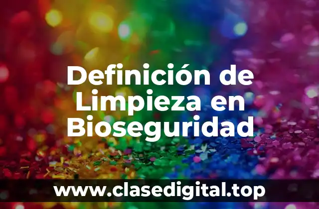 Definición de Limpieza en Bioseguridad