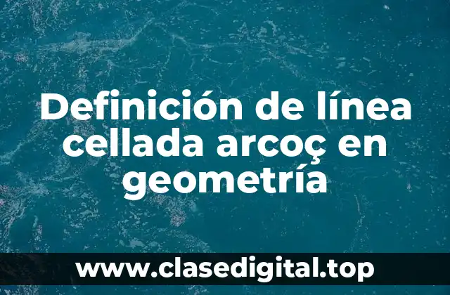 Definición de línea cellada arcoç en geometría