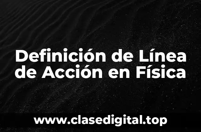 📗 Definición Técnica de Línea de Acción en Física