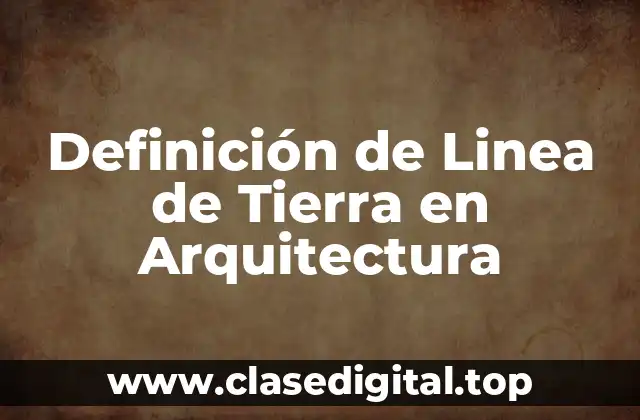 Definición de Linea de Tierra en Arquitectura
