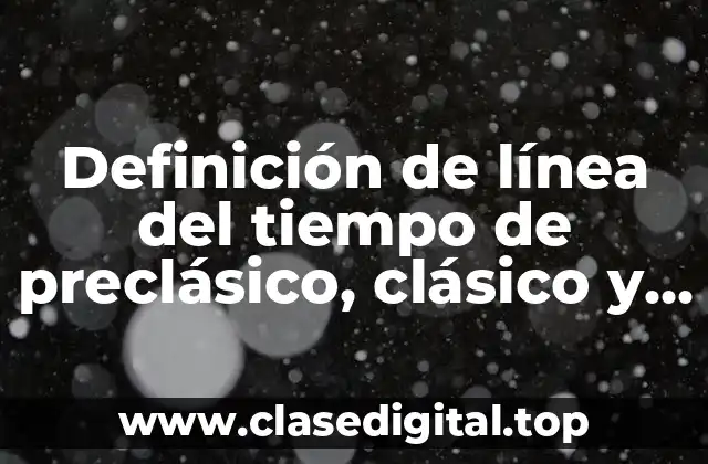 Definición de línea del tiempo de preclásico, clásico y posclásico