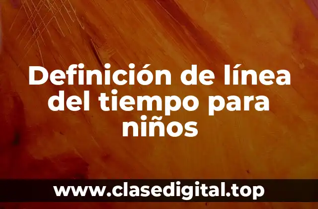 📗 Definición técnica de línea del tiempo para niños