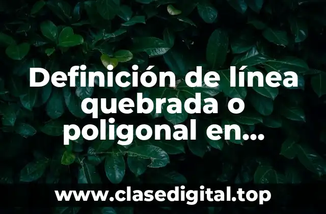 Definición de línea quebrada o poligonal en geometría