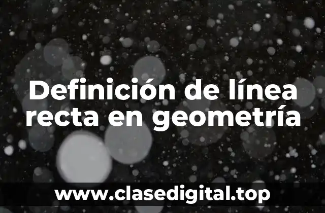✨ Definición técnica de línea recta en geometría