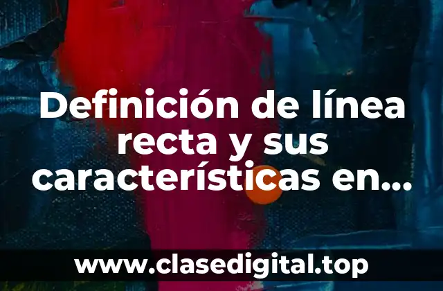 Definición de línea recta y sus características en matemáticas