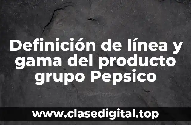 Definición de línea y gama del producto grupo Pepsico