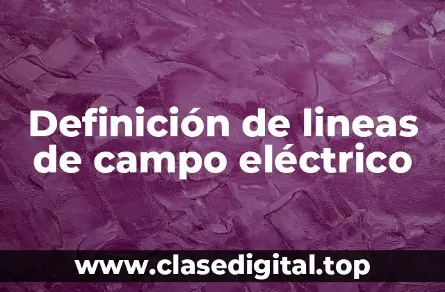 Definición de lineas de campo eléctrico