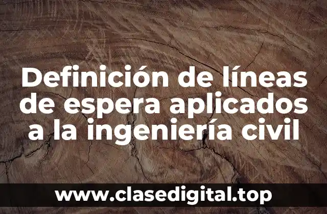Definición de líneas de espera aplicados a la ingeniería civil