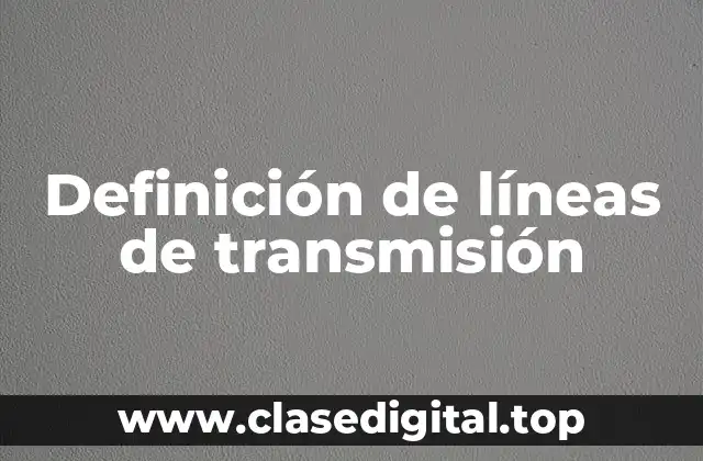 Definición de líneas de transmisión