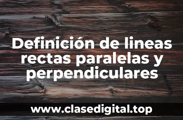 Definición de lineas rectas paralelas y perpendiculares