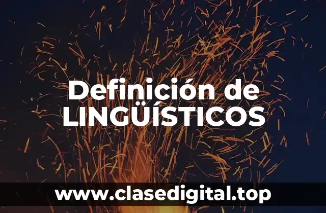 Definición de LINGÜÍSTICOS