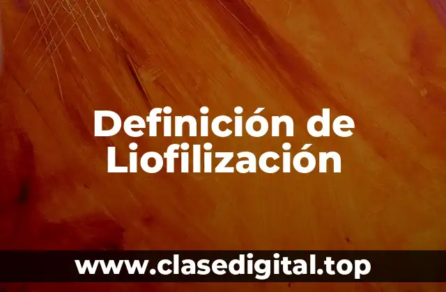 📗 Definición técnica de Liofilización