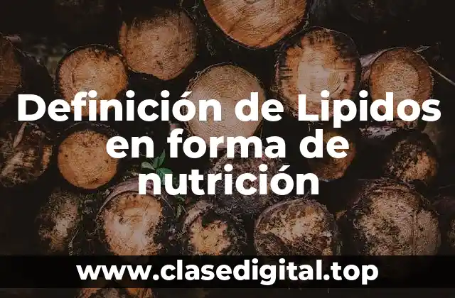 ✳️ Definición técnica de lipidos en forma de nutrición