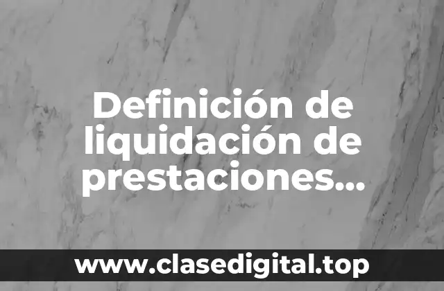 Definición de liquidación de prestaciones sociales
