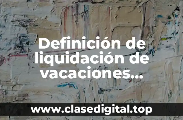 Definición de liquidación de vacaciones compensadas en dinero