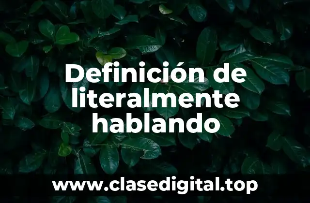 Definición de literalmente hablando