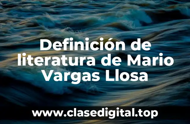 Definición de literatura de Mario Vargas Llosa