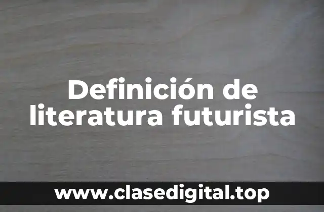 Definición de literatura futurista