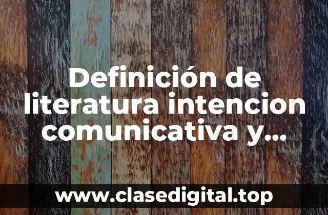 Definición de literatura intencion comunicativa y función poética