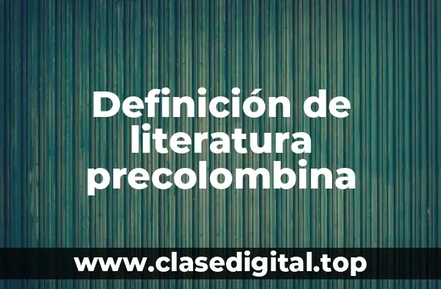 Definición de literatura precolombina