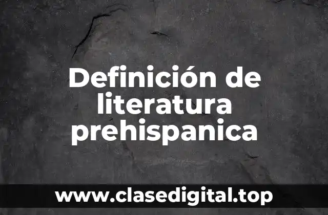 Definición de literatura prehispanica